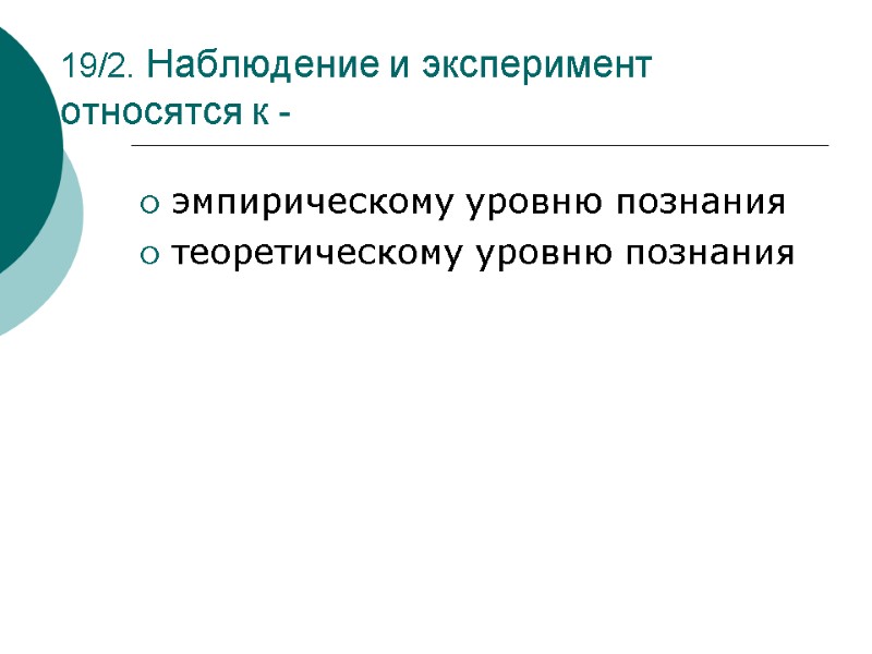 19/2. Наблюдение и эксперимент относятся к -  эмпирическому уровню познания теоретическому уровню познания